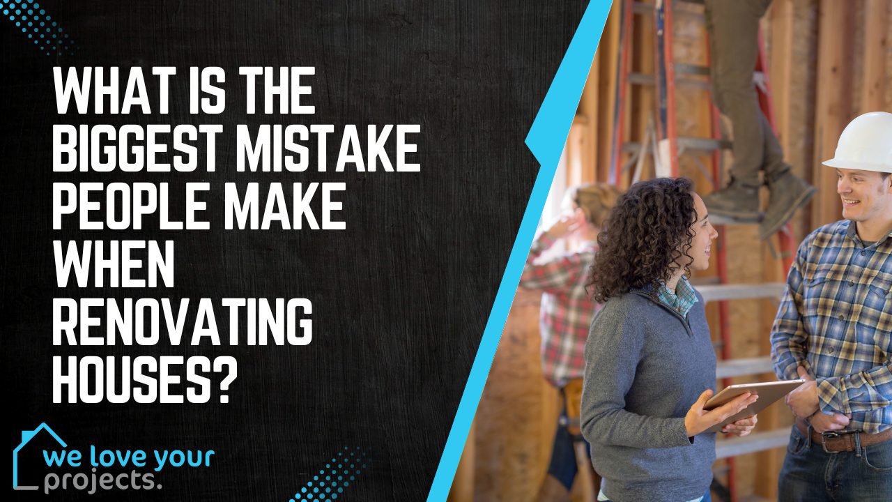 What Is The Biggest Mistake People Make When Renovating Houses